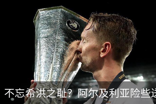 不忘希洪之耻？阿尔及利亚险些送奥地利回家 他们已做到极致