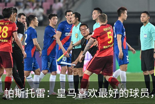 帕斯托雷：皇马喜欢最好的球员，恩佐就是其中之一，他也喜欢皇马
